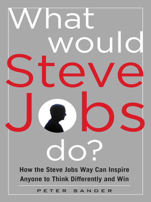 Title details for What Would Steve Jobs Do? How the Steve Jobs Way Can Inspire Anyone to Think Differently and Win by Peter Sander - Available